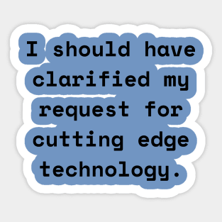 I Should Have Clarified My Request For Cutting Edge Technology Funny Pun / Dad Joke (MD23Frd026) Sticker